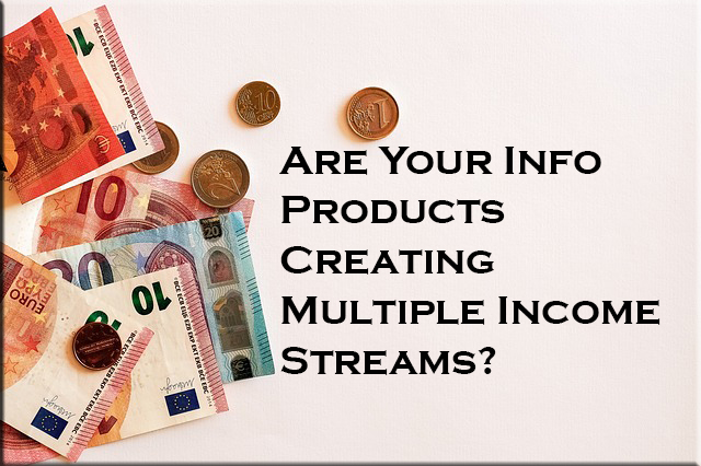 Are Your Info Products Creating Multiple Income Streams?