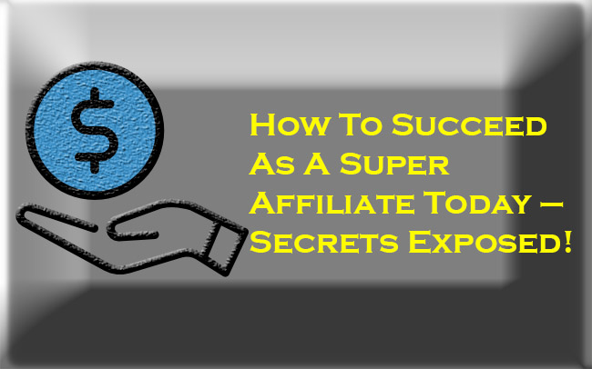 Tips on How to Succeed For a Super Affiliates Today