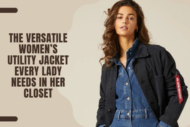 The Versatile Women’s Utility Jacket Every Lady Needs In Her Closet